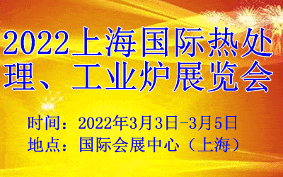 2022上海国际热处理、工业炉展览会|2022上海热处理展|2022上海工业炉展